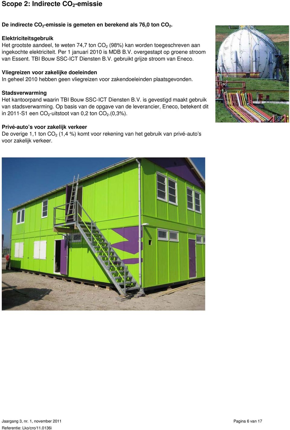 TBI Bouw SSC-ICT Diensten B.V. gebruikt grijze stroom van Eneco. Vliegreizen voor zakelijke doeleinden In geheel 2010 hebben geen vliegreizen voor zakendoeleinden plaatsgevonden.