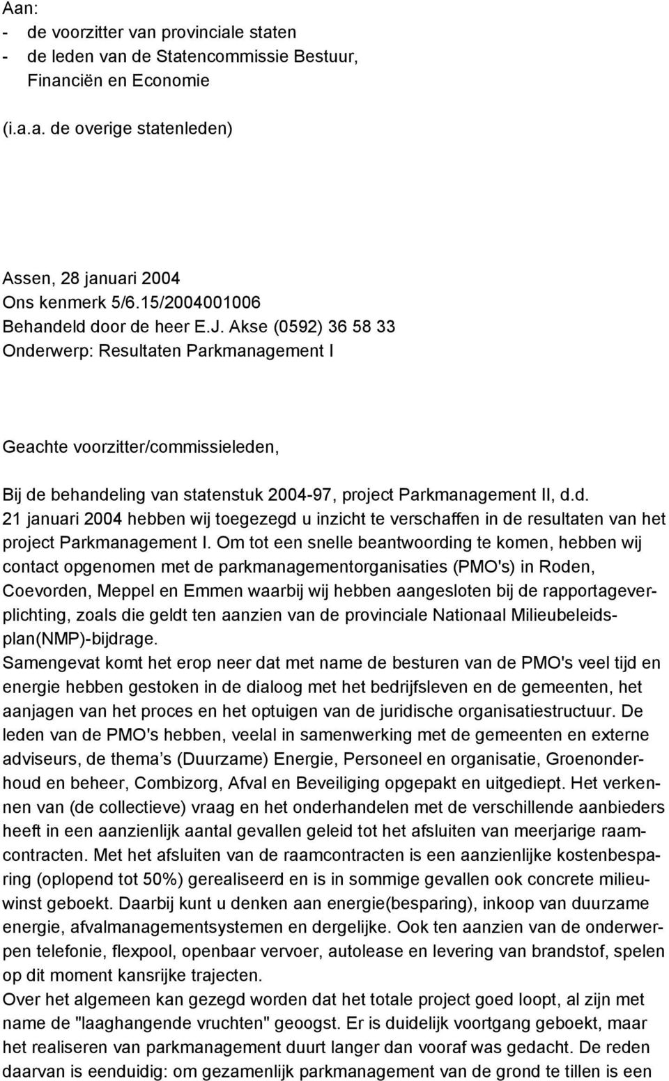 Akse (0592) 36 58 33 Onderwerp: Resultaten Parkmanagement I Geachte voorzitter/commissieleden, Bij de behandeling van statenstuk 2004-97, project Parkmanagement II, d.d. 21 januari 2004 hebben wij toegezegd u inzicht te verschaffen in de resultaten van het project Parkmanagement I.