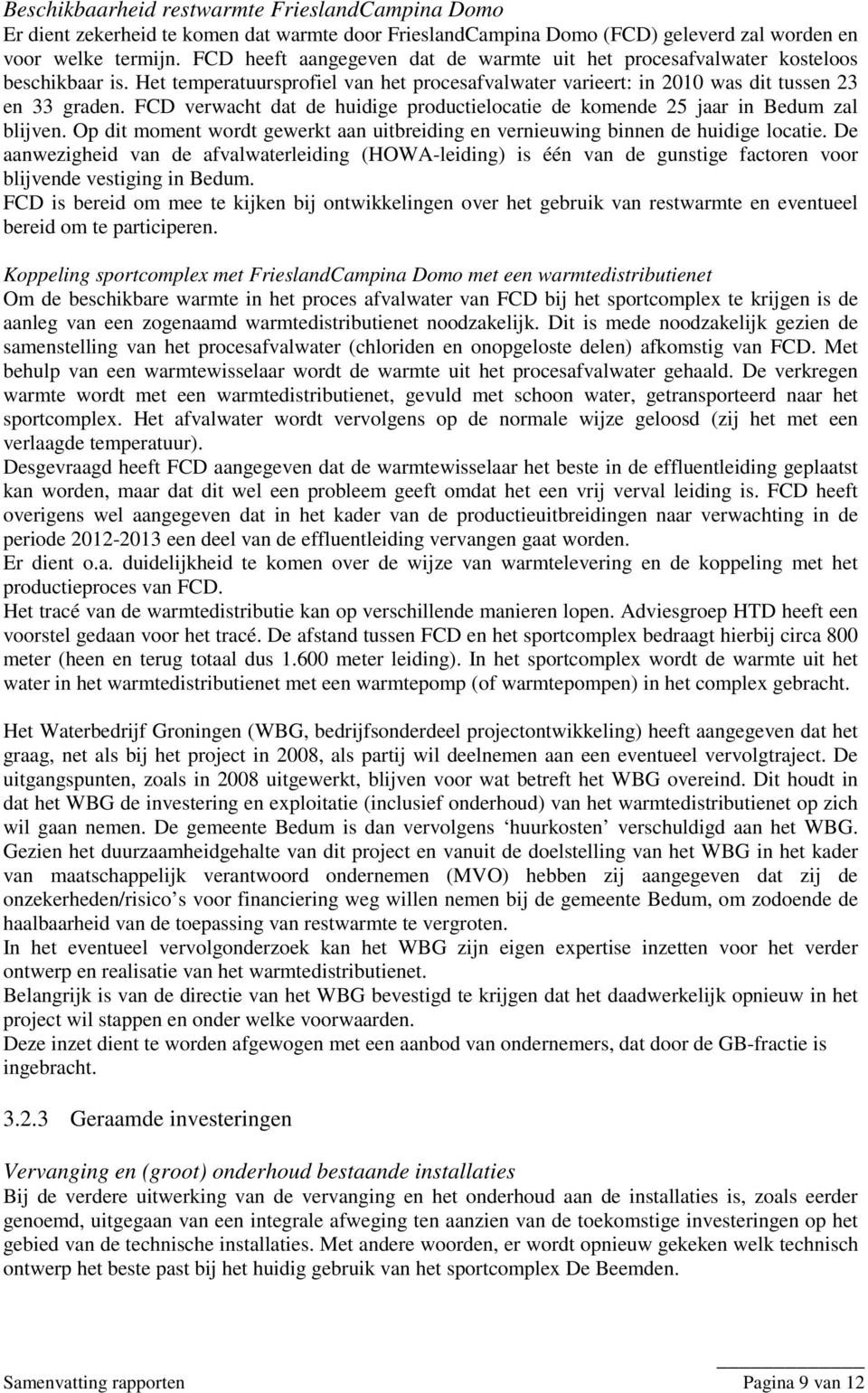 FCD verwacht dat de huidige productielocatie de komende 25 jaar in Bedum zal blijven. Op dit moment wordt gewerkt aan uitbreiding en vernieuwing binnen de huidige locatie.