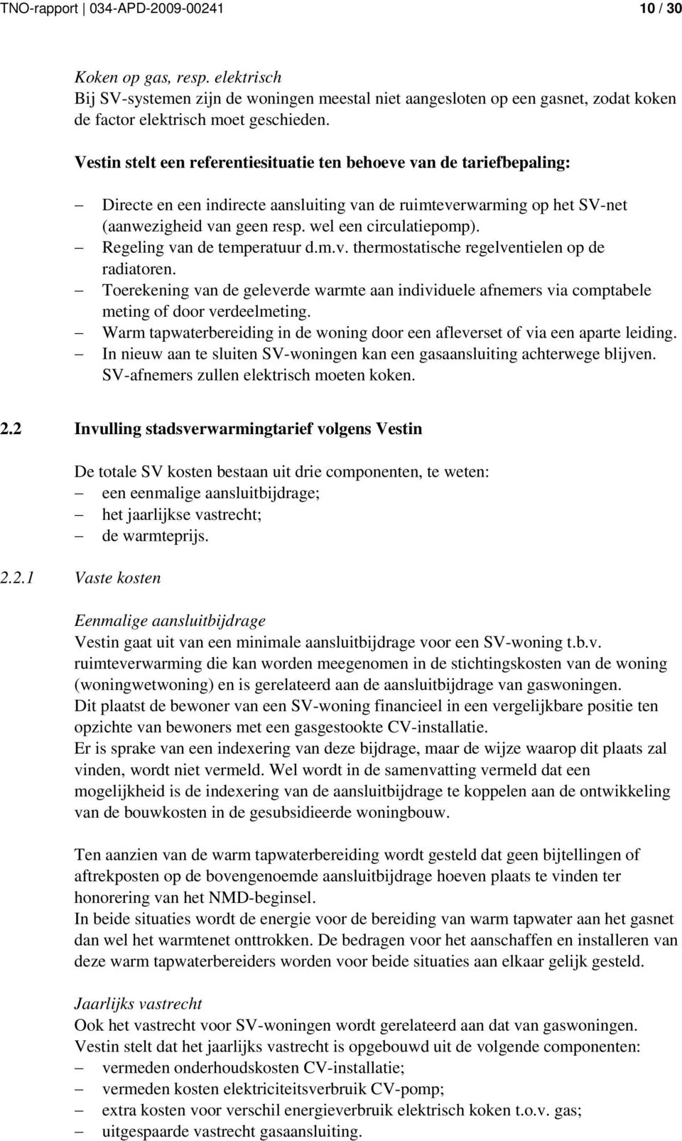 Regeling van de temperatuur d.m.v. thermostatische regelventielen op de radiatoren. Toerekening van de geleverde warmte aan individuele afnemers via comptabele meting of door verdeelmeting.