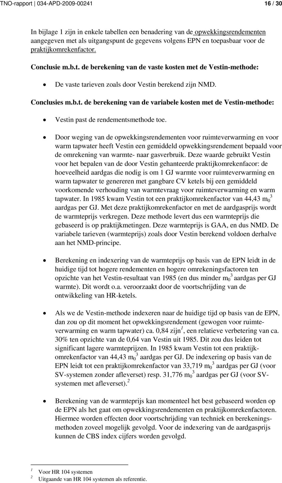 Door weging van de opwekkingsrendementen voor ruimteverwarming en voor warm tapwater heeft Vestin een gemiddeld opwekkingsrendement bepaald voor de omrekening van warmte- naar gasverbruik.