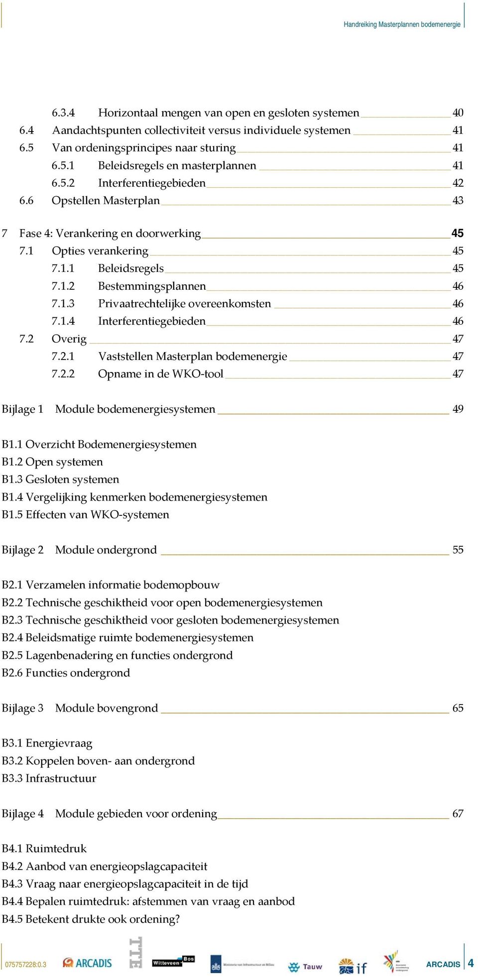 1.4 Interferentiegebieden 46 7.2 Overig 47 7.2.1 Vaststellen Masterplan bodemenergie 47 7.2.2 Opname in de WKO tool 47 Bijlage 1 Module bodemenergiesystemen 49 B1.1 Overzicht Bodemenergiesystemen B1.