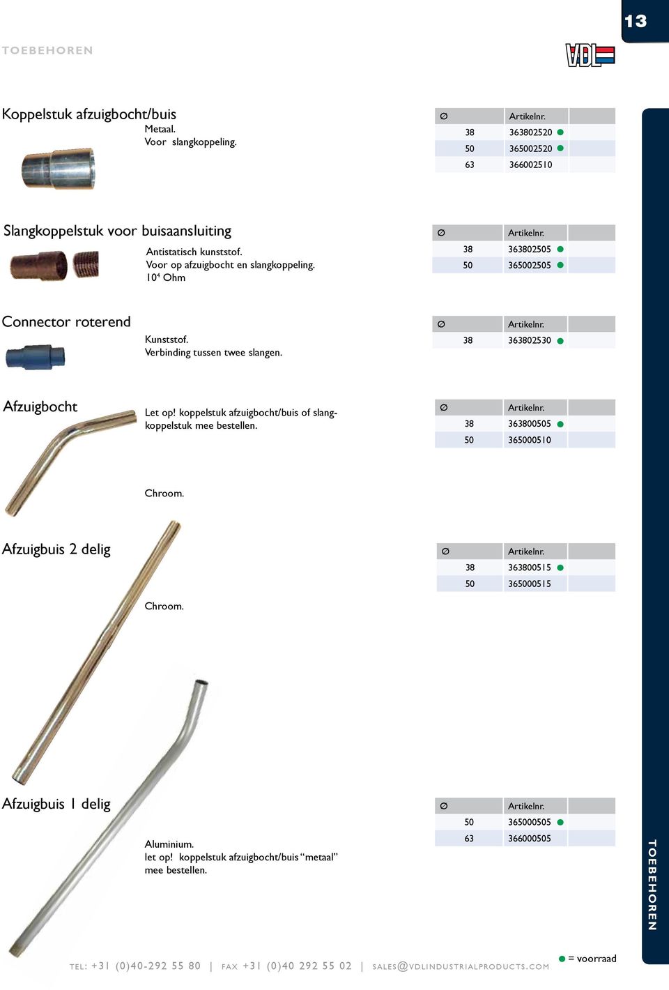 10 4 Ohm 38 363802505 50 365002505 Connector roterend Kunststof. Verbinding tussen twee slangen. 38 363802530 Afzuigbocht Let op!