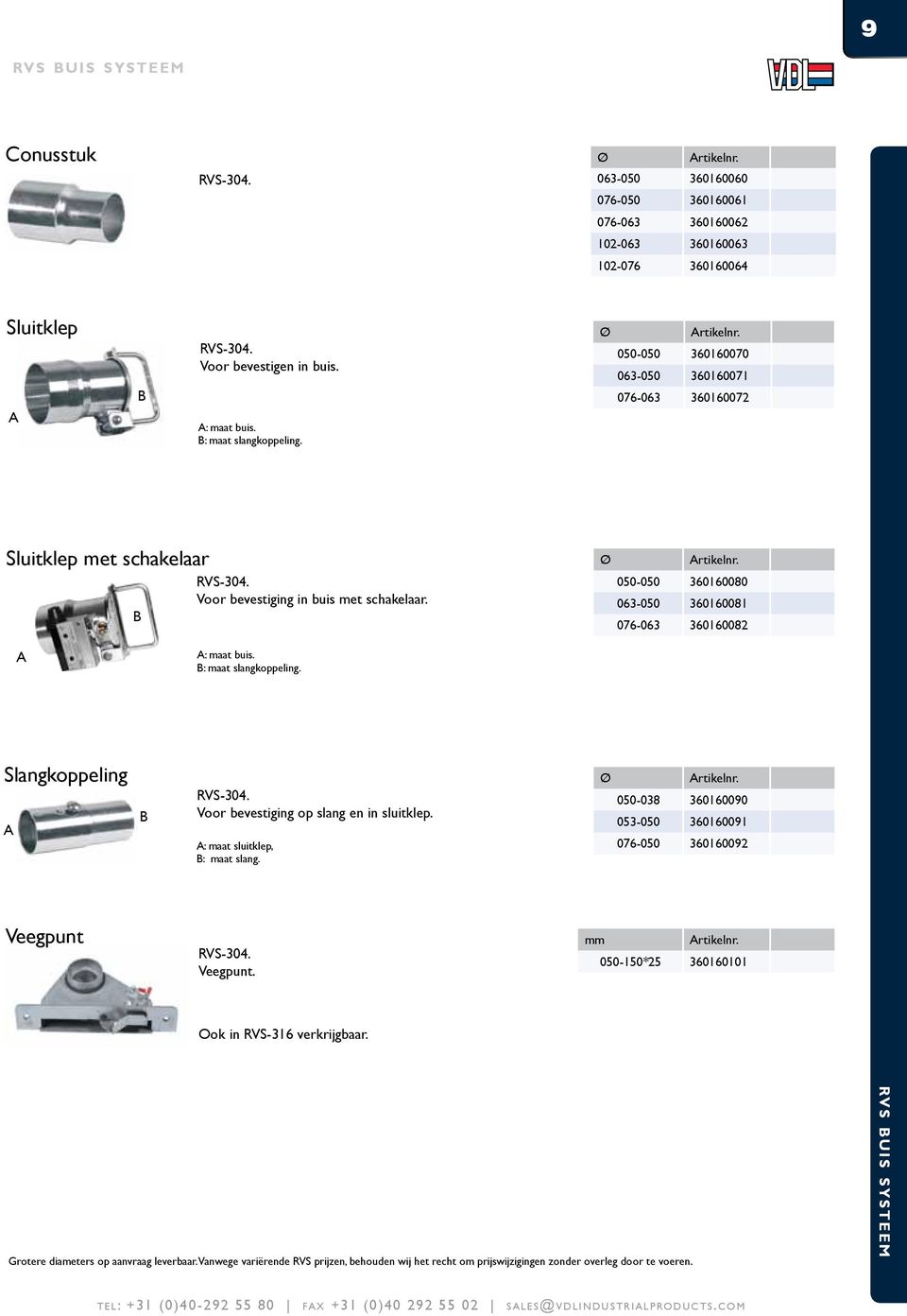 050-050 360160080 063-050 360160081 076-063 360160082 A A: maat buis. B: maat slangkoppeling. Slangkoppeling A B RVS-304. Voor bevestiging op slang en in sluitklep. A: maat sluitklep, B: maat slang.