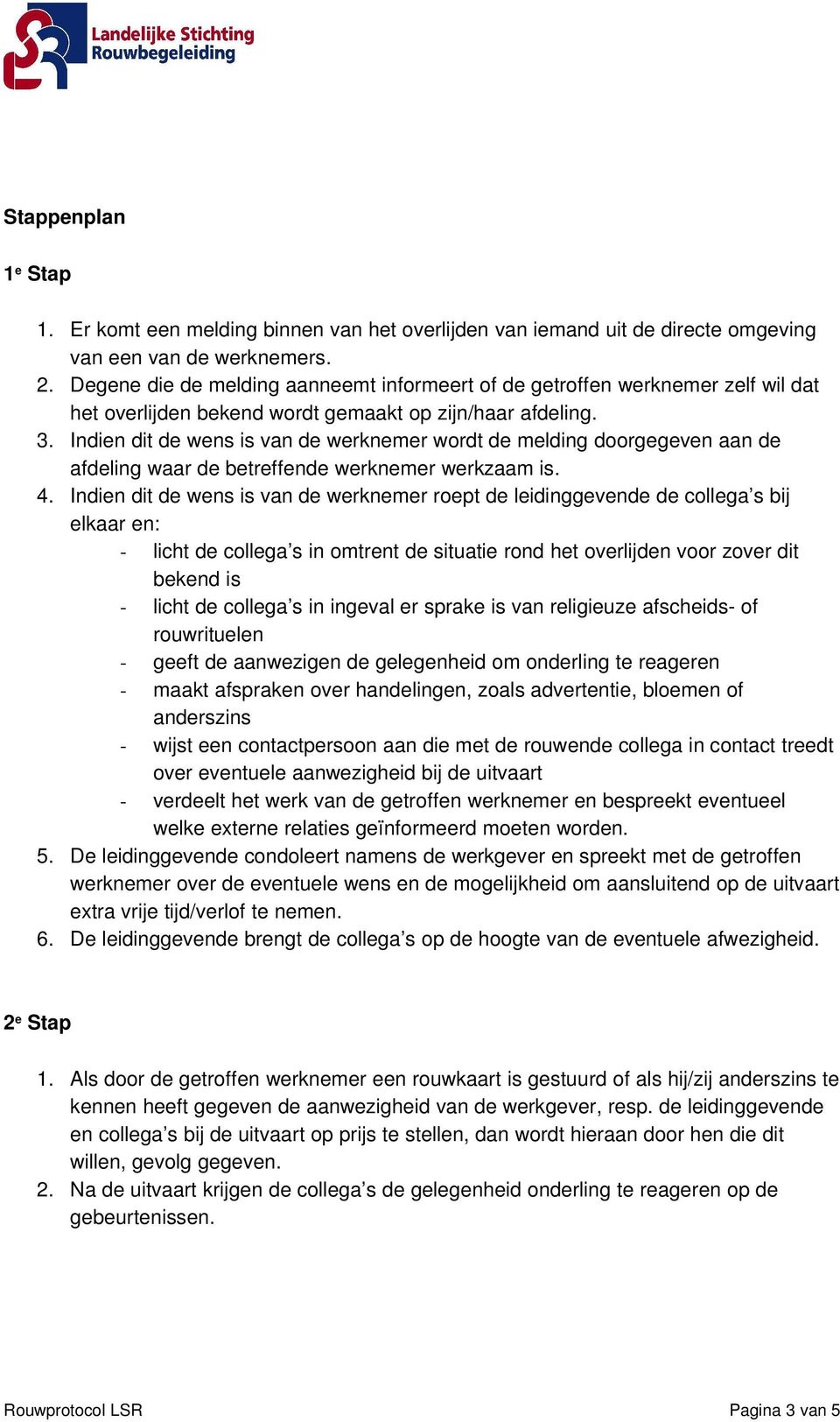 Indien dit de wens is van de werknemer wordt de melding doorgegeven aan de afdeling waar de betreffende werknemer werkzaam is. 4.