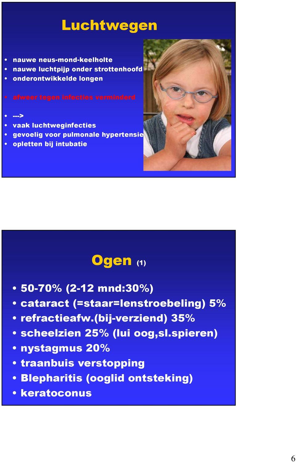 intubatie Ogen (1) 50-70% (2-12 mnd:30%) cataract (=staar=lenstroebeling) 5% refractieafw.