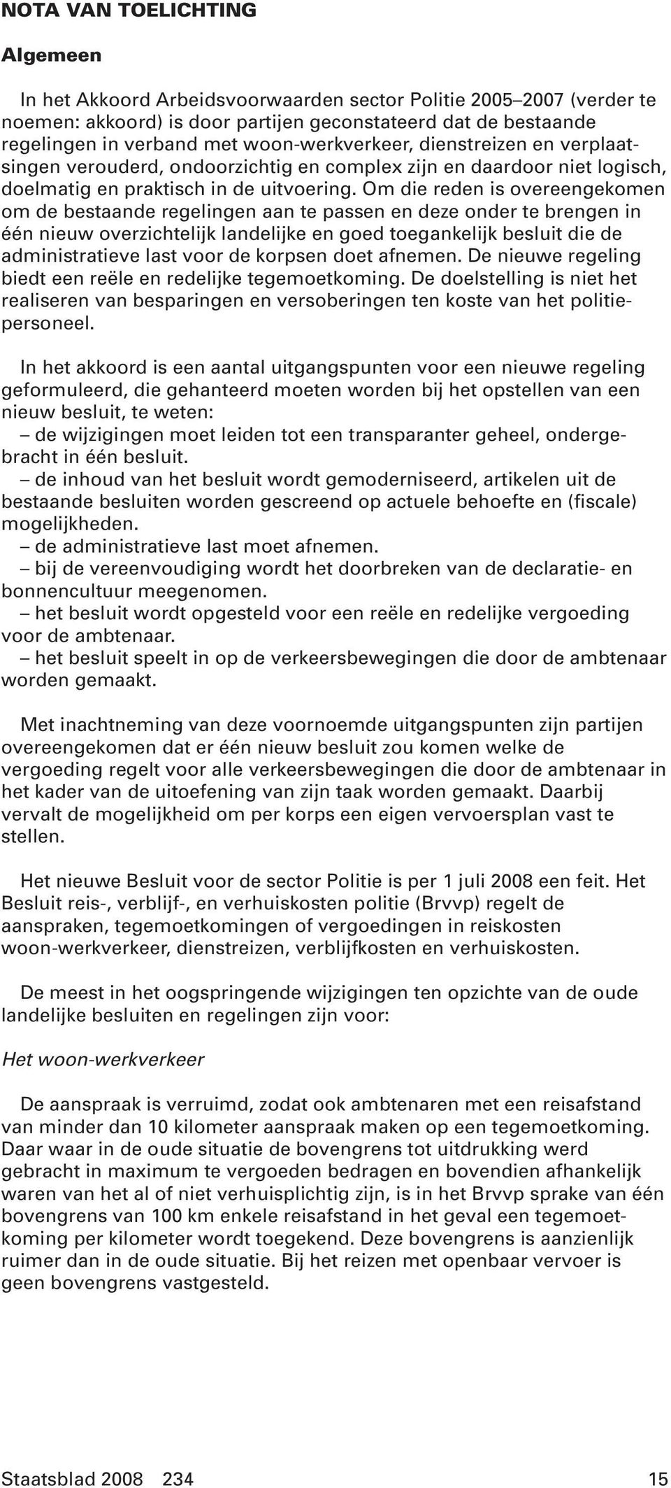 Om die reden is overeengekomen om de bestaande regelingen aan te passen en deze onder te brengen in één nieuw overzichtelijk landelijke en goed toegankelijk besluit die de administratieve last voor