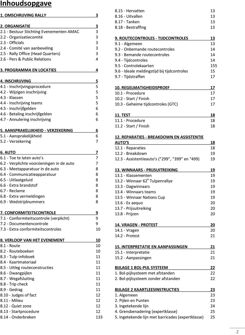 4 - Inschrijving teams 5 4.5 - Inschrijfgelden 6 4.6 - Betaling inschrijfgelden 6 4.7 - Annulering inschrijving 6 5. AANSPRAKELIJKHEID - VERZEKERING 6 5.1 - Aansprakelijkheid 6 5.2 - Verzekering 7 6.