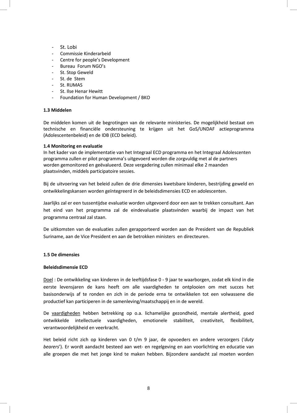 De mogelijkheid bestaat om technische en financiële ondersteuning te krijgen uit het GoS/UNDAF actieprogramma (Adolescentenbeleid) en de IDB (ECD beleid). 1.