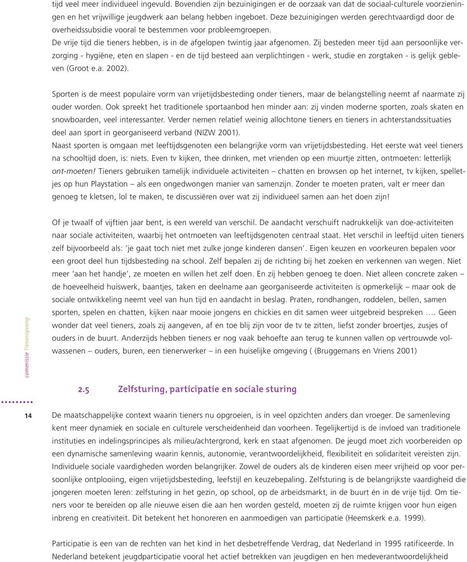 Zij besteden meer tijd aan persoonlijke verzorging - hygiëne, eten en slapen - en de tijd besteed aan verplichtingen - werk, studie en zorgtaken - is gelijk gebleven (Groot e.a. 2002).