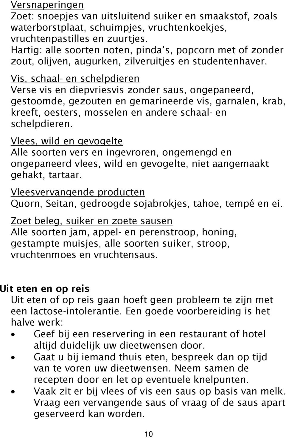 Vis, schaal- en schelpdieren Verse vis en diepvriesvis zonder saus, ongepaneerd, gestoomde, gezouten en gemarineerde vis, garnalen, krab, kreeft, oesters, mosselen en andere schaal- en schelpdieren.