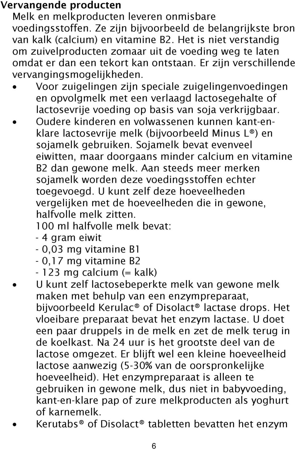 Voor zuigelingen zijn speciale zuigelingenvoedingen en opvolgmelk met een verlaagd lactosegehalte of lactosevrije voeding op basis van soja verkrijgbaar.