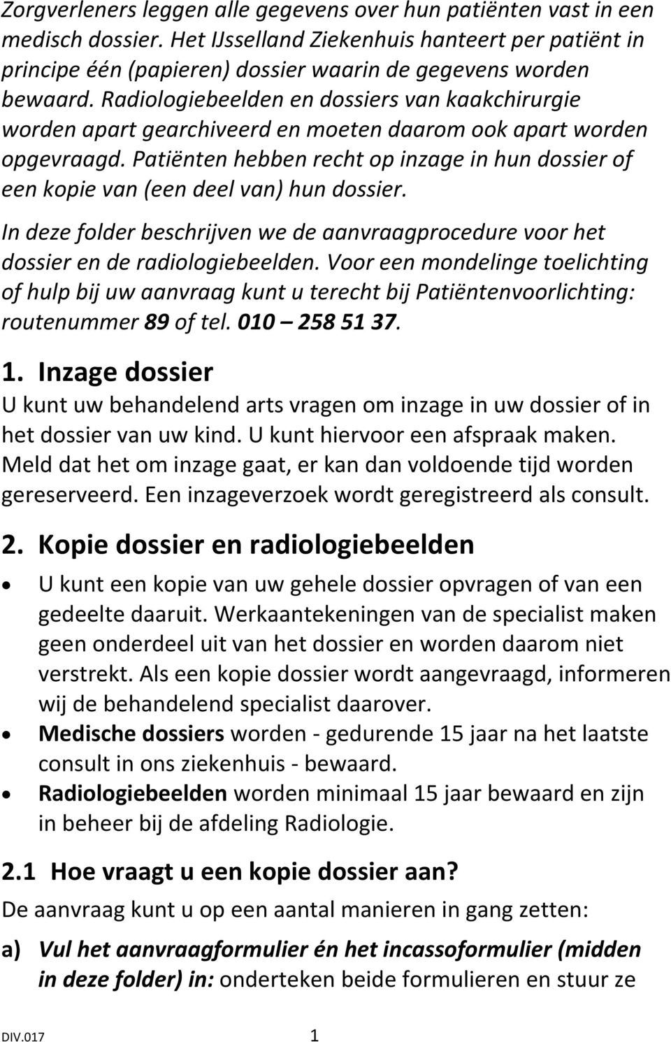 Patiënten hebben recht op inzage in hun dossier of een kopie van (een deel van) hun dossier. In deze folder beschrijven we de aanvraagprocedure voor het dossier en de radiologiebeelden.