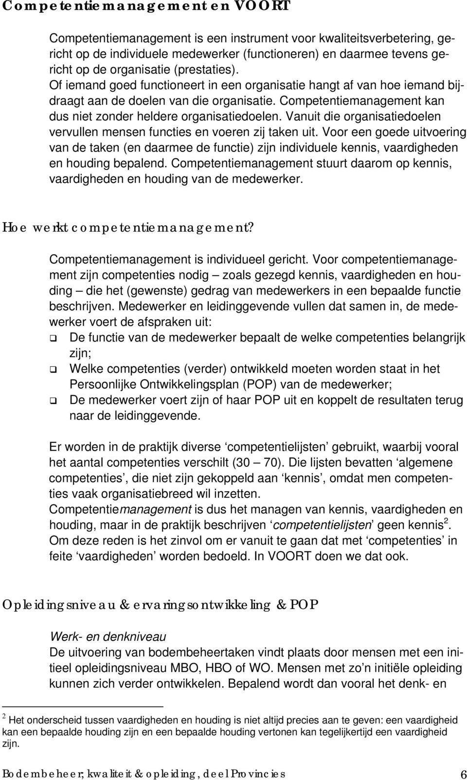 Vanuit die organisatiedoelen vervullen mensen functies en voeren zij taken uit.