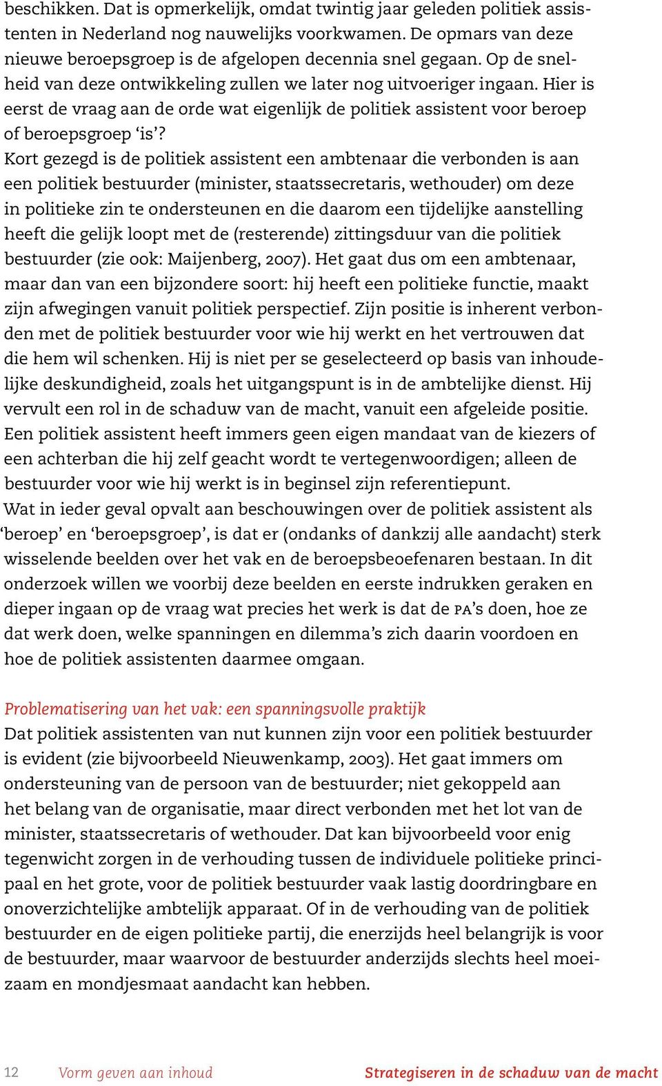 Kort gezegd is de politiek assistent een ambtenaar die verbonden is aan een politiek bestuurder (minister, staatssecretaris, wethouder) om deze in politieke zin te ondersteunen en die daarom een