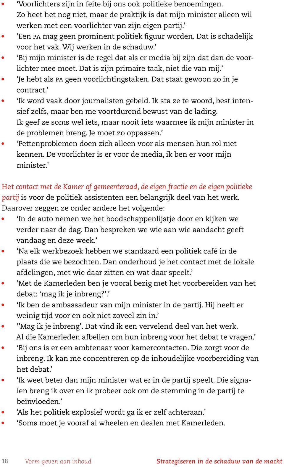 Dat is zijn primaire taak, niet die van mij. Je hebt als pa geen voorlichtingstaken. Dat staat gewoon zo in je contract. Ik word vaak door journalisten gebeld.