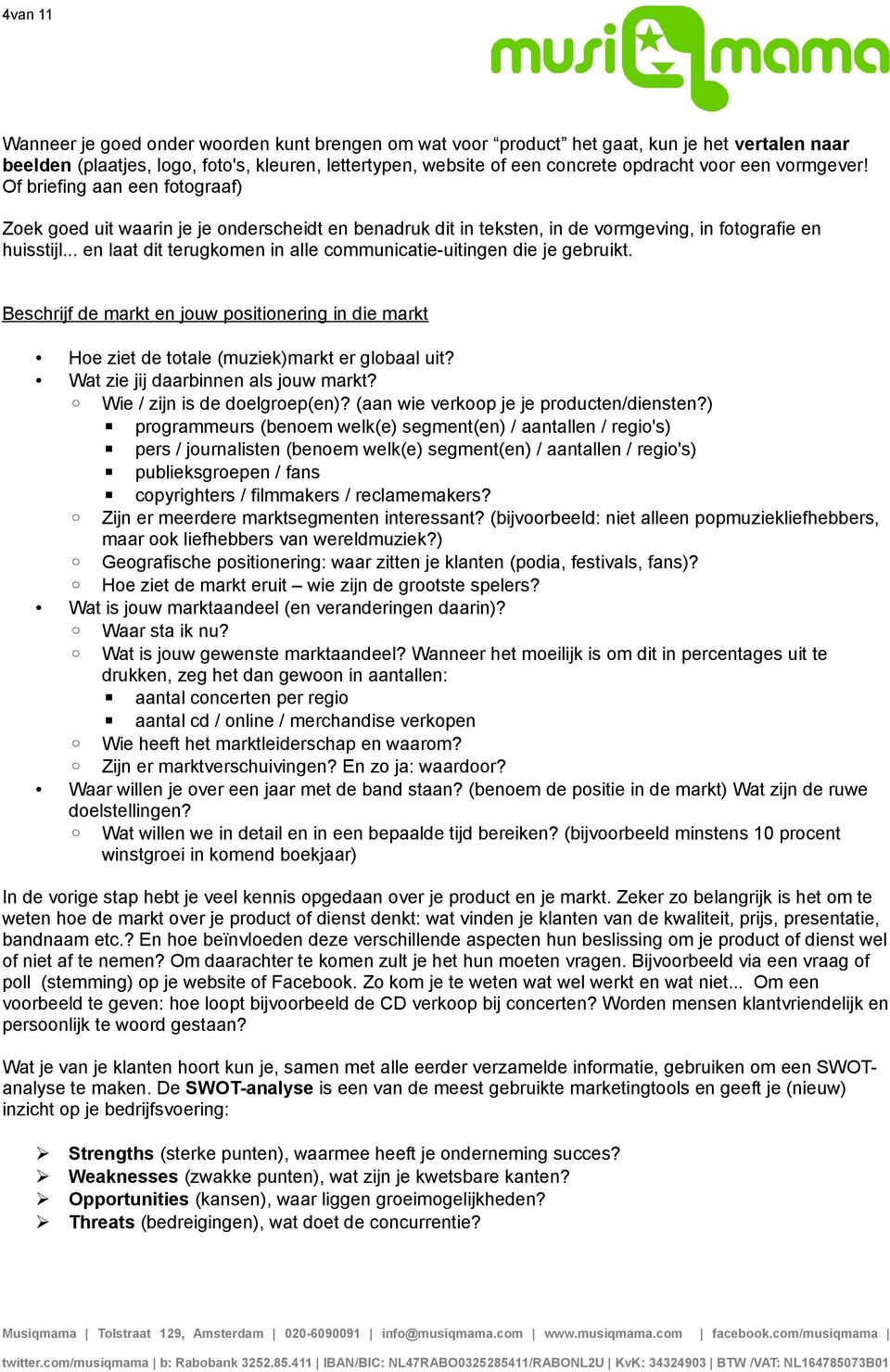 .. en laat dit terugkomen in alle communicatie-uitingen die je gebruikt. Beschrijf de markt en jouw positionering in die markt Hoe ziet de totale (muziek)markt er globaal uit?