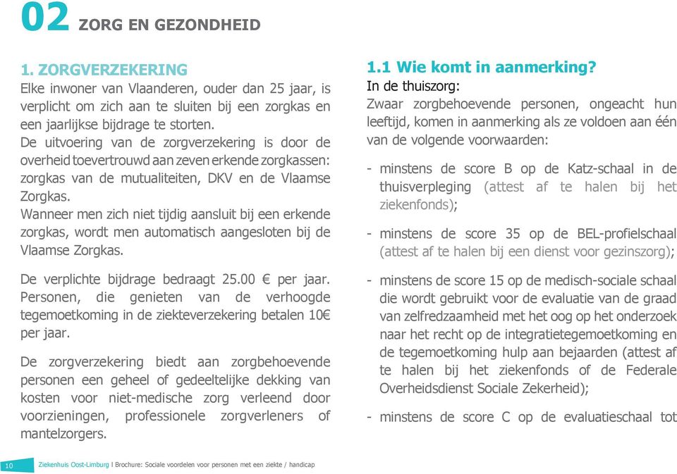 Wanneer men zich niet tijdig aansluit bij een erkende zorgkas, wordt men automatisch aangesloten bij de Vlaamse Zorgkas. De verplichte bijdrage bedraagt 25.00 per jaar.