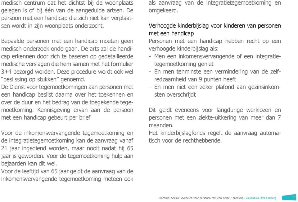 De arts zal de handicap erkennen door zich te baseren op gedetailleerde medische verslagen die hem samen met het formulier 3+4 bezorgd worden.