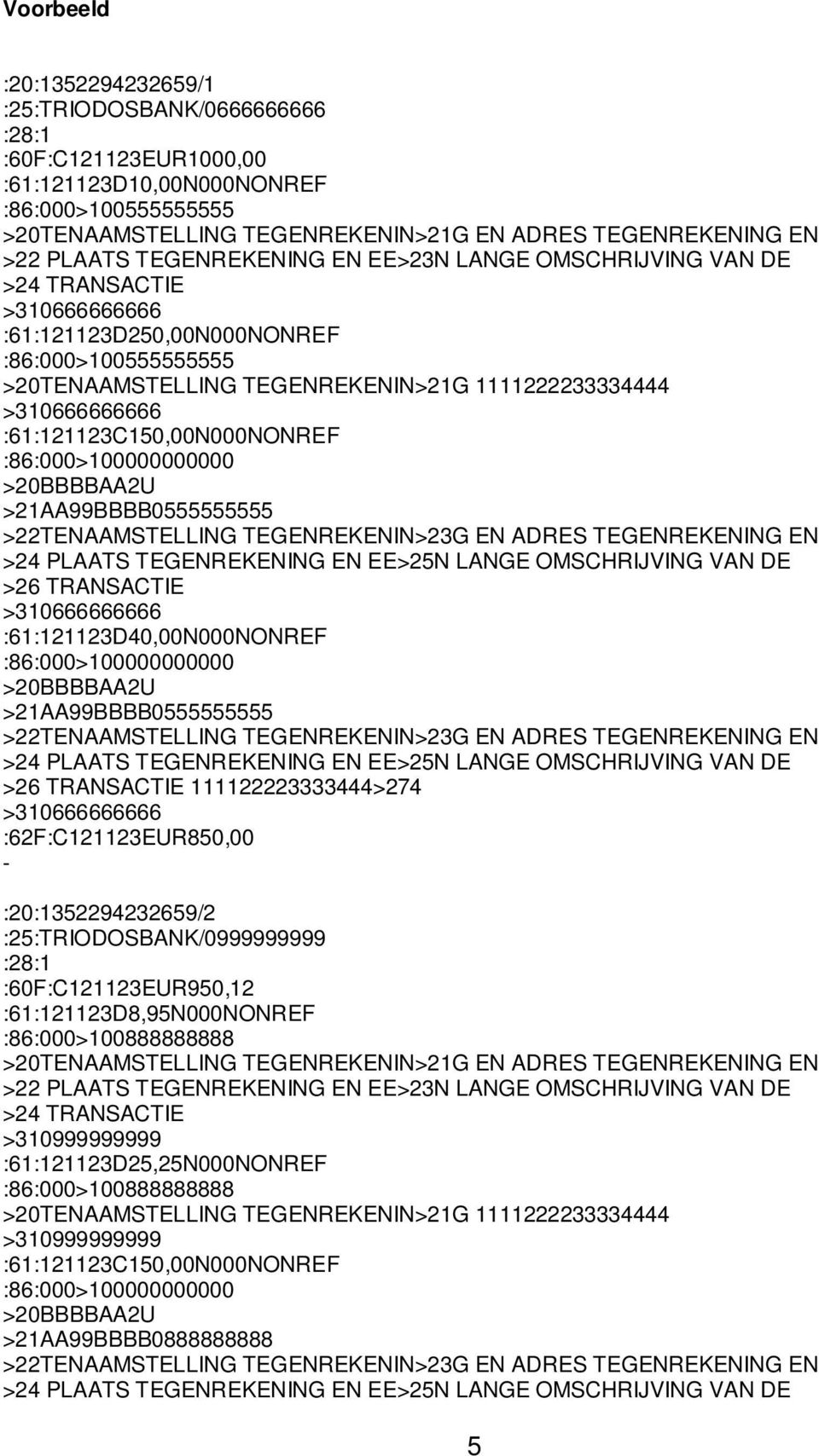 >21AA99BBBB0555555555 >26 TRANSACTIE :61:121123D40,00N000NONREF >21AA99BBBB0555555555 >26 TRANSACTIE 111122223333444>274 :62F:C121123EUR850,00 - :20:1352294232659/2 :25:TRIODOSBANK/0999999999 :28:1