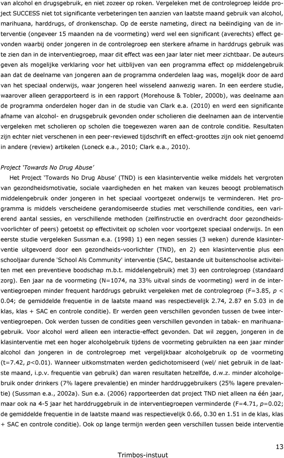 Op de eerste nameting, direct na beëindiging van de interventie (ongeveer 15 maanden na de voormeting) werd wel een significant (averechts) effect gevonden waarbij onder jongeren in de controlegroep