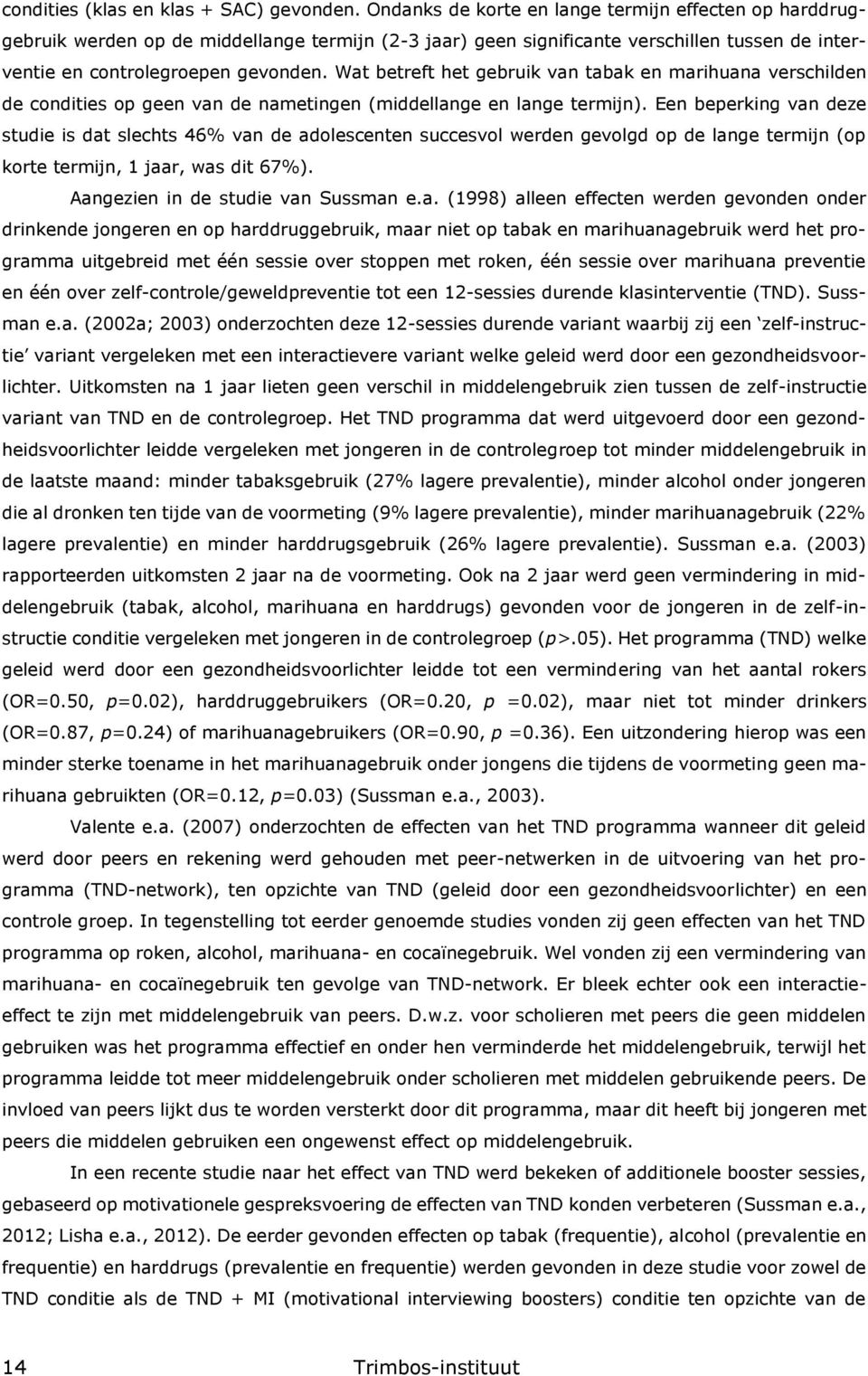 Wat betreft het gebruik van tabak en marihuana verschilden de condities op geen van de nametingen (middellange en lange termijn).