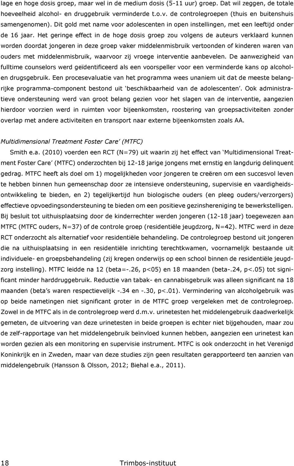 Het geringe effect in de hoge dosis groep zou volgens de auteurs verklaard kunnen worden doordat jongeren in deze groep vaker middelenmisbruik vertoonden of kinderen waren van ouders met