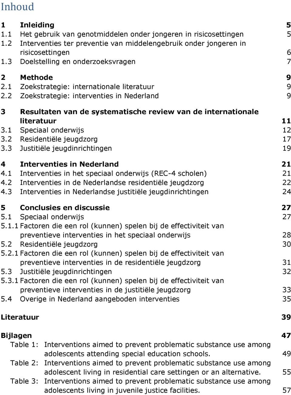 2 Zoekstrategie: interventies in Nederland 9 3 Resultaten van de systematische review van de internationale literatuur 11 3.1 Speciaal onderwijs 12 3.2 Residentiële jeugdzorg 17 3.