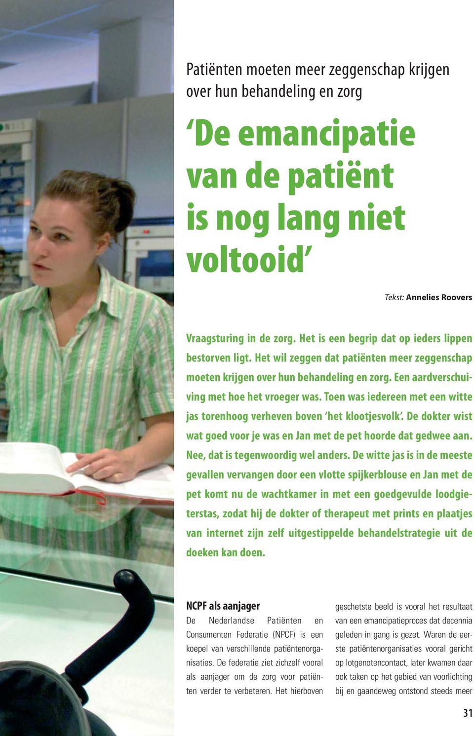 Toen was iedereen met een witte jas torenhoog verheven boven het klootjesvolk. De dokter wist wat goed voor je was en Jan met de pet hoorde dat gedwee aan. Nee, dat is tegenwoordig wel anders.