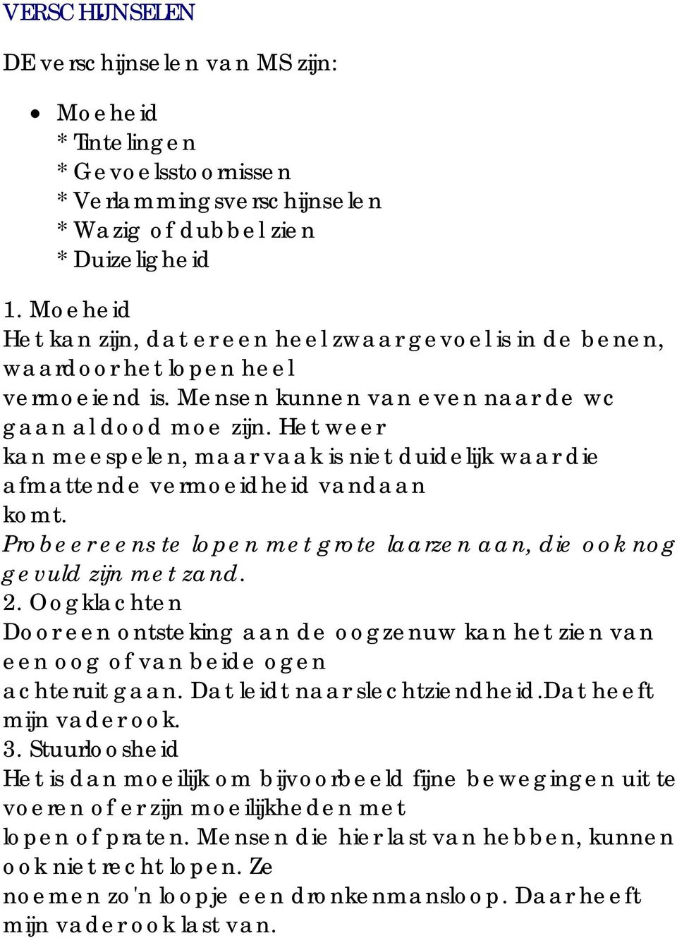 Het weer kan meespelen, maar vaak is niet duidelijk waar die afmattende vermoeidheid vandaan komt. Probeer eens te lopen met grote laarzen aan, die ook nog gevuld zijn met zand. 2.