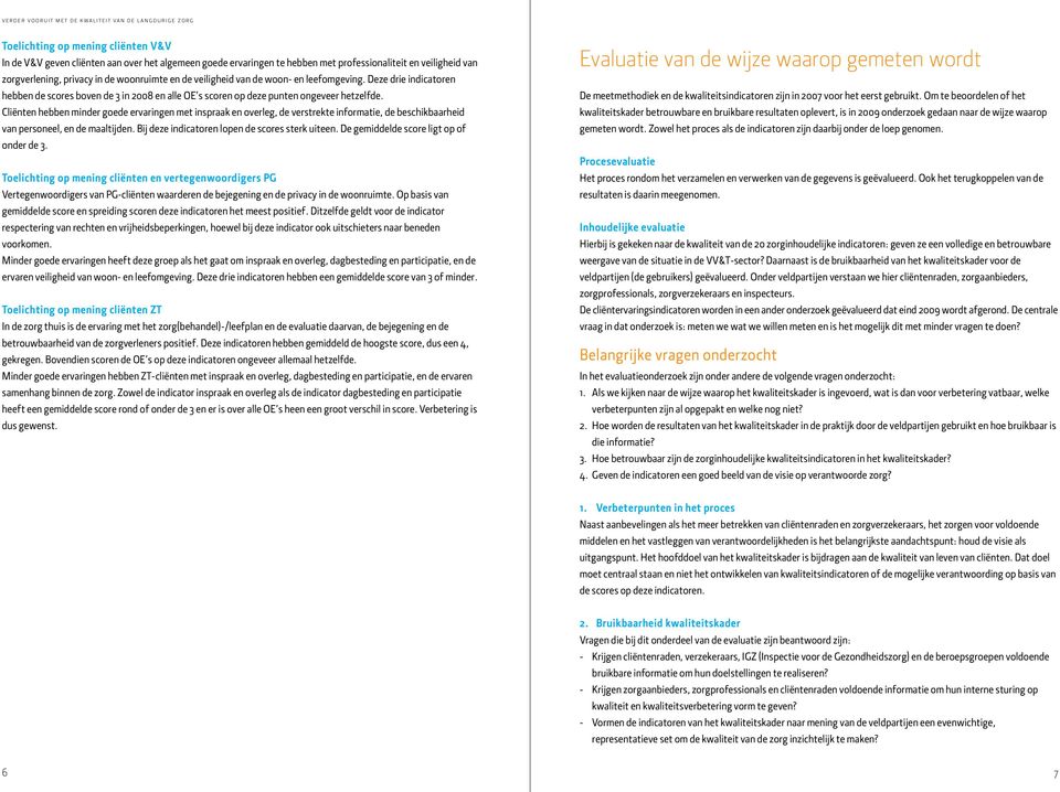 Cliënten hebben minder goede ervaringen met inspraak en overleg, de verstrekte informatie, de beschikbaarheid van personeel, en de maaltijden. Bij deze indicatoren lopen de scores sterk uiteen.