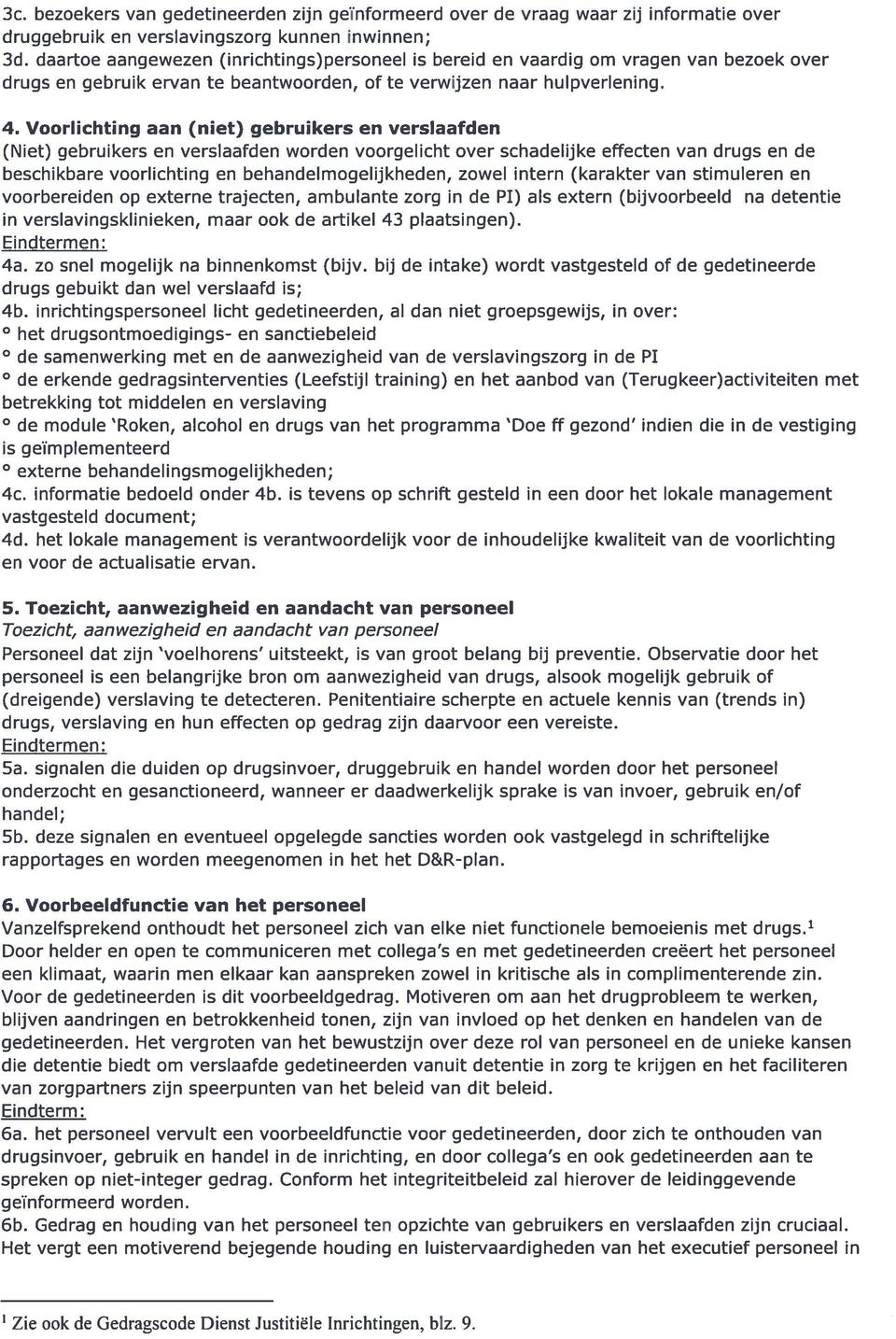 Voorlichting aan (niet) gebruikers en verslaafden (Niet) gebruikers en verslaafden worden voorgelicht over schadelijke effecten van drugs en de beschikbare voorlichting en behandelmogelijkheden,