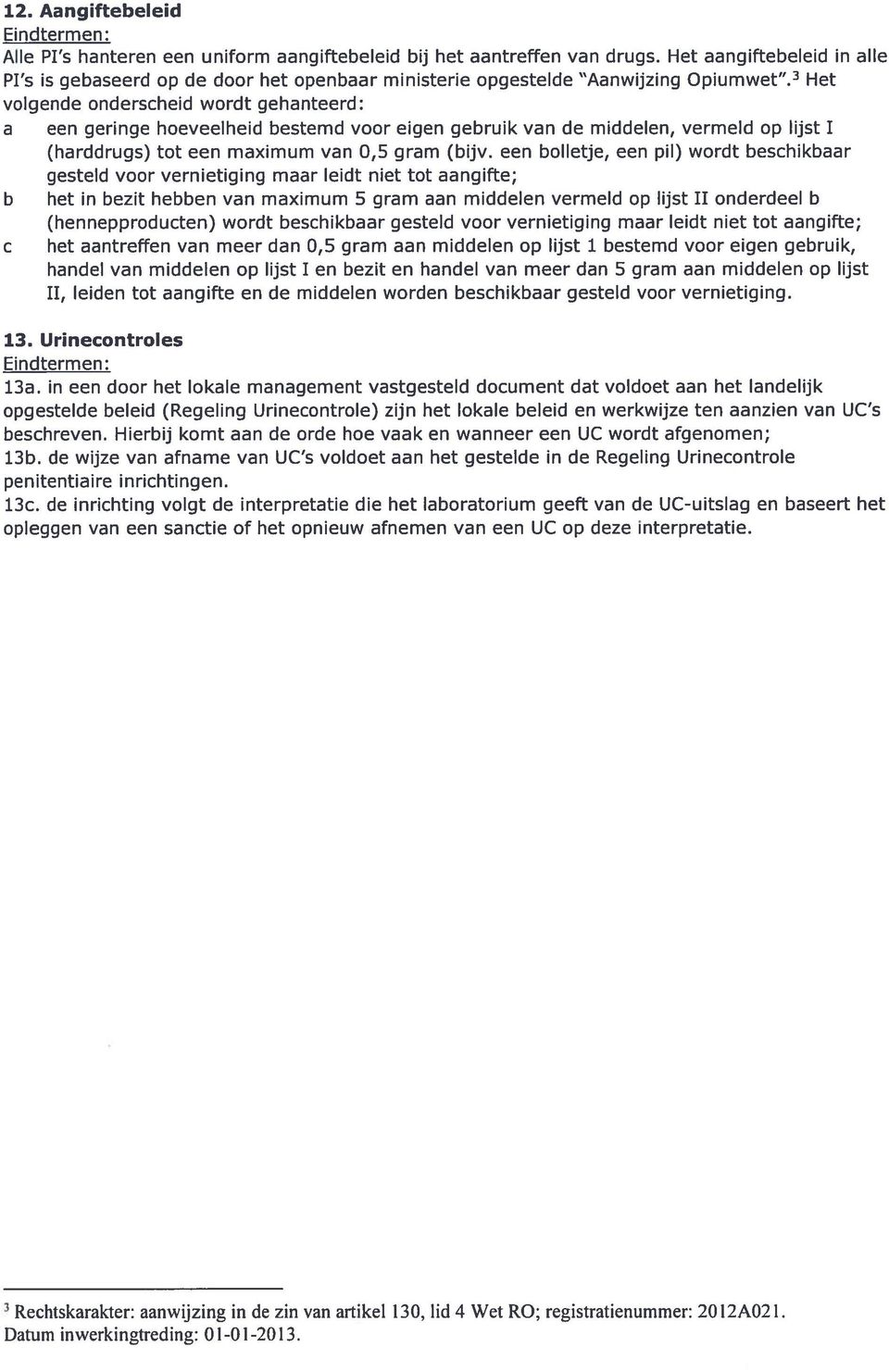 3 Het volgende onderscheid wordt gehanteerd: a een geringe hoeveelheid bestemd voor eigen gebruik van de middelen, vermeld op lijst 1 (harddrugs) tot een maximum van 0,5 gram (bijv.