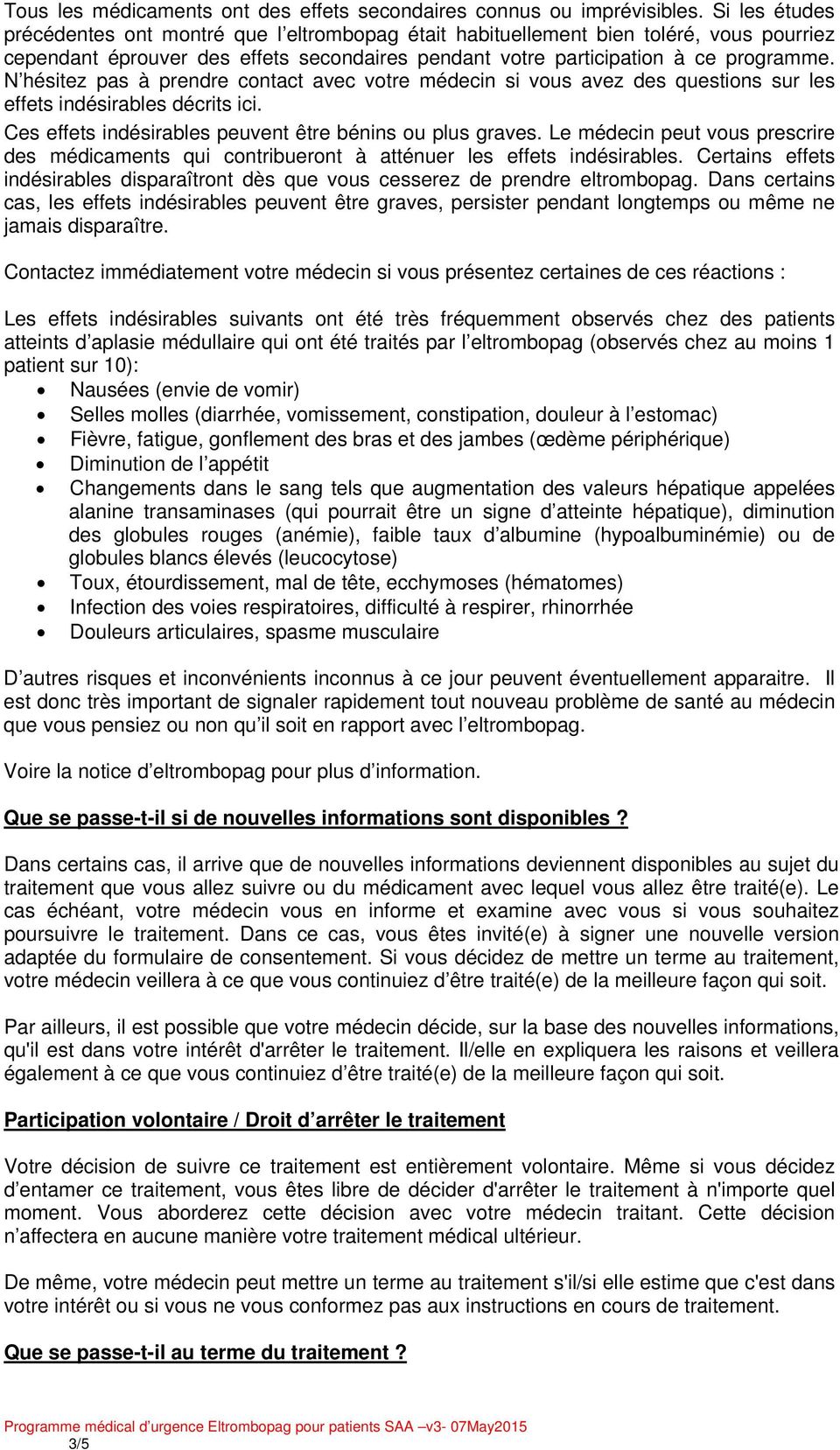 N hésitez pas à prendre contact avec votre médecin si vous avez des questions sur les effets indésirables décrits ici. Ces effets indésirables peuvent être bénins ou plus graves.