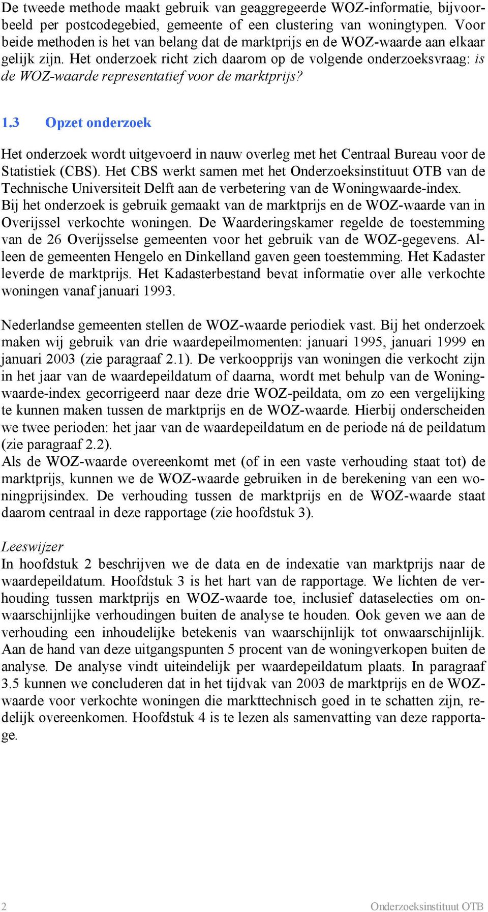 Het onderzoek richt zich daarom op de volgende onderzoeksvraag: is de WOZ-waarde representatief voor de marktprijs? 1.