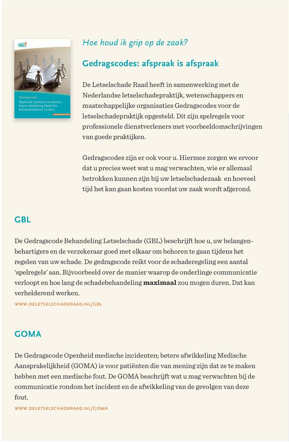 nl De Letselschade Raad heeft in samenwerking met de Nederlandse letselschadepraktijk, wetenschappers en maatschappelijke organisaties Gedragscodes voor de letselschadepraktijk opgesteld.