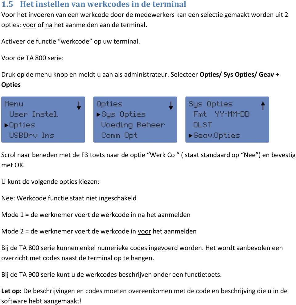 Selecteer Opties/ Sys Opties/ Geav + Opties Scrol naar beneden met de F3 toets naar de optie Werk Co ( staat standaard op Nee ) en bevestig met OK.