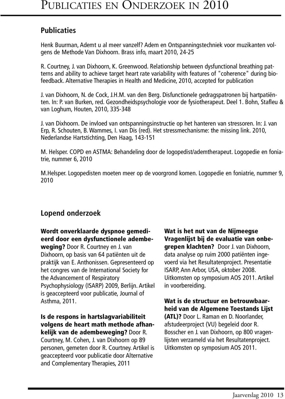 Alternative Therapies in Health and Medicine, 2010, accepted for publication J. van Dixhoorn, N. de Cock, J.H.M. van den Berg. Disfunctionele gedragspatronen bij hartpatiënten. In: P. van Burken, red.