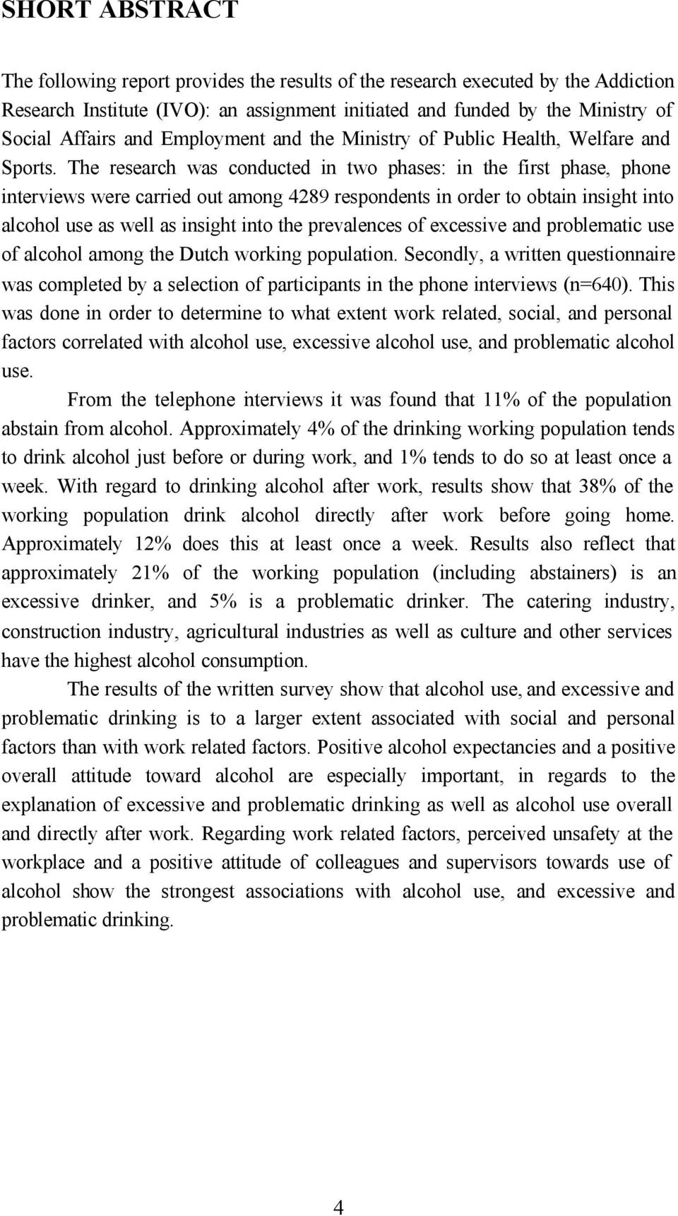 The research was conducted in two phases: in the first phase, phone interviews were carried out among 4289 respondents in order to obtain insight into alcohol use as well as insight into the
