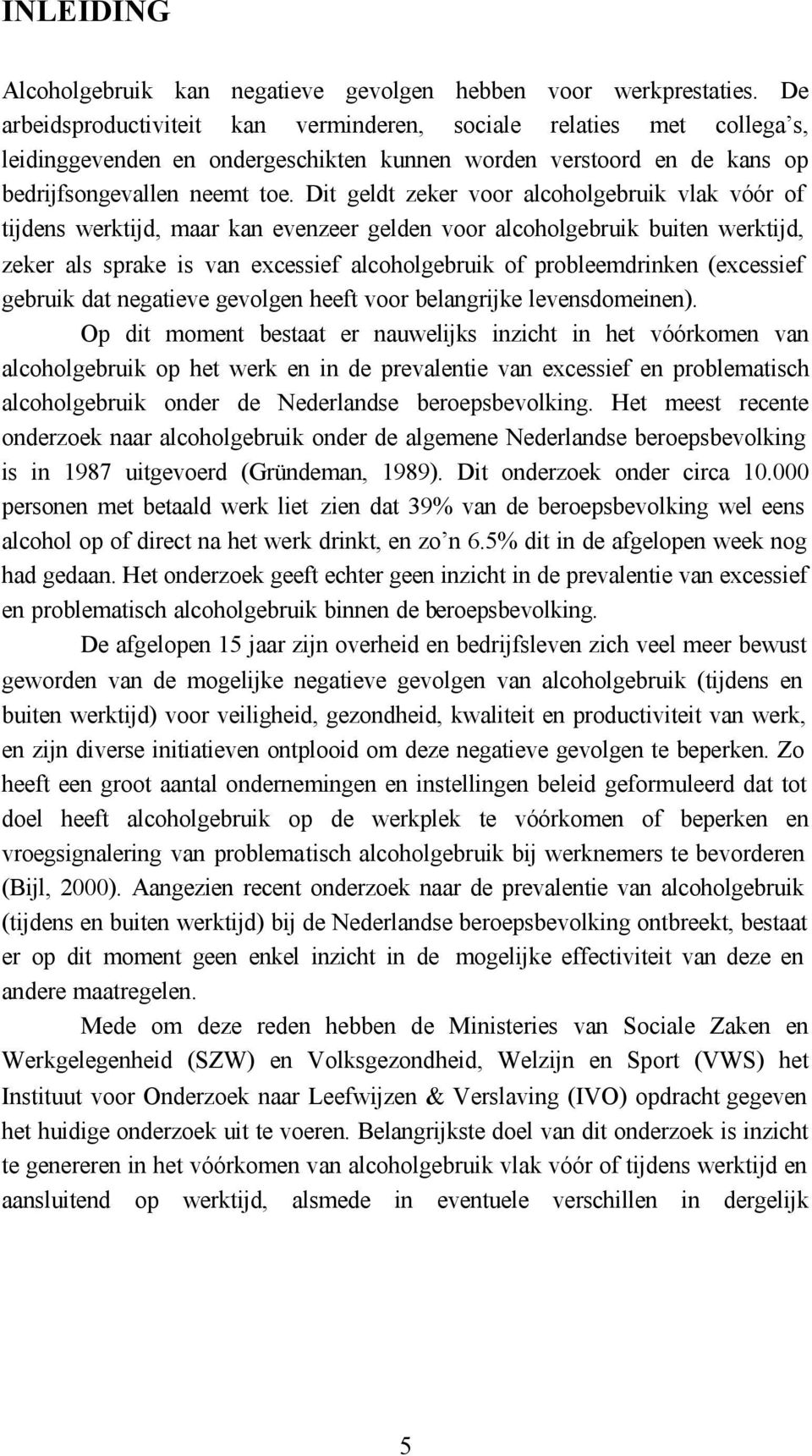 Dit geldt zeker voor alcoholgebruik vlak vóór of tijdens werktijd, maar kan evenzeer gelden voor alcoholgebruik buiten werktijd, zeker als sprake is van excessief alcoholgebruik of probleemdrinken