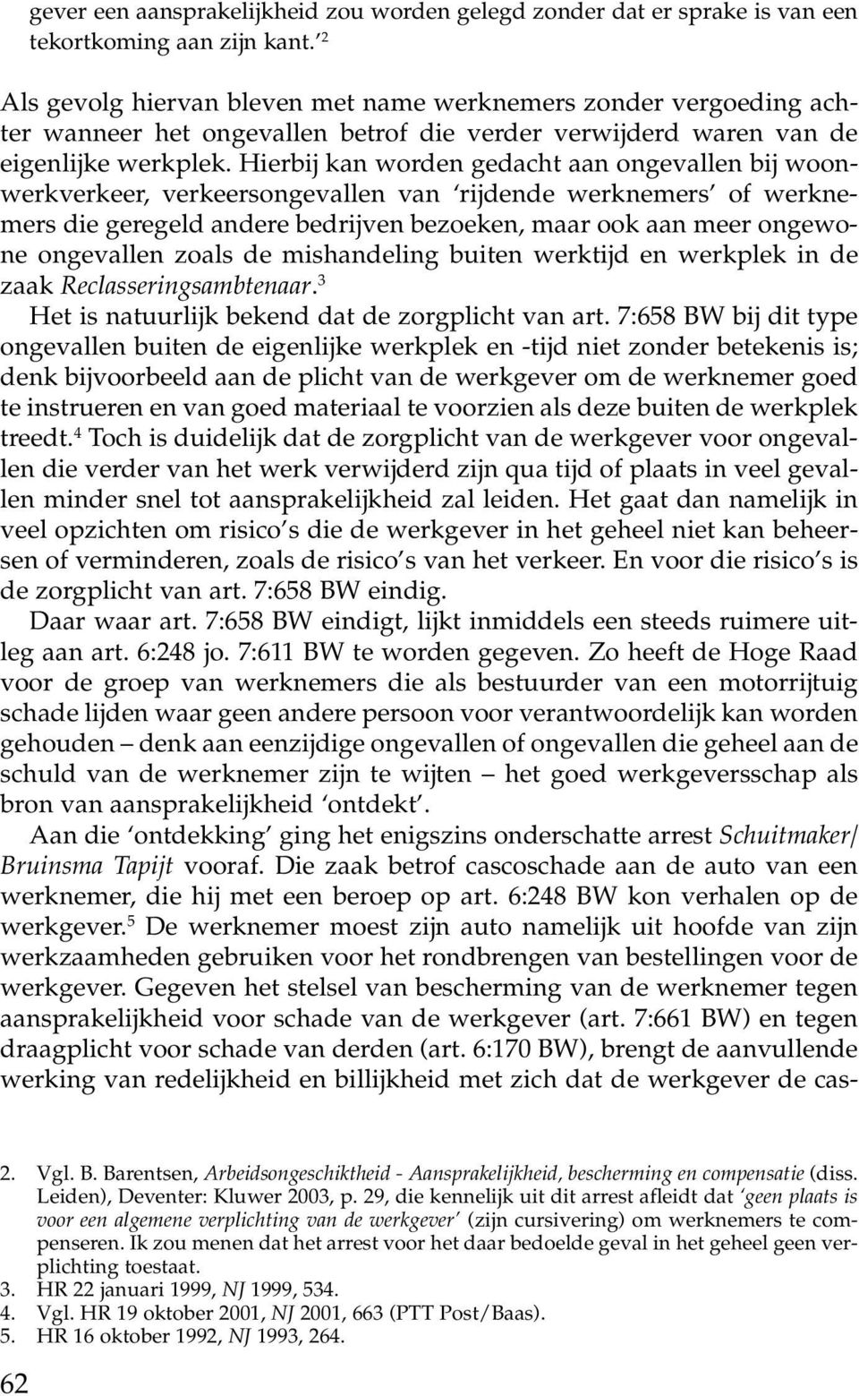 Hierbij kan worden gedacht aan ongevallen bij woonwerkverkeer, verkeersongevallen van rijdende werknemers of werknemers die geregeld andere bedrijven bezoeken, maar ook aan meer ongewone ongevallen