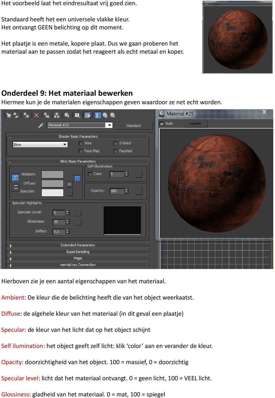 Onderdeel 9: Het materiaal bewerken Hiermee kun je de materialen eigenschappen geven waardoor ze net echt worden. Hierboven zie je een aantal eigenschappen van het materiaal.