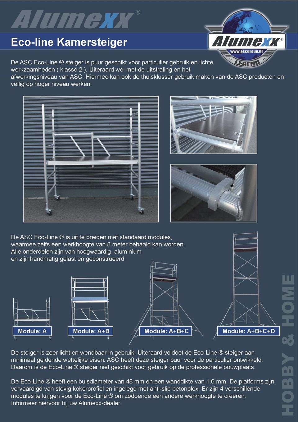 Module: A Module: A+B Module: A+B+C Module: A+B+C+D De steiger is zeer licht en wendbaar in gebruik. Uiteraard voldoet de Eco-Line steiger aan minimaal geldende wettelijke eisen.