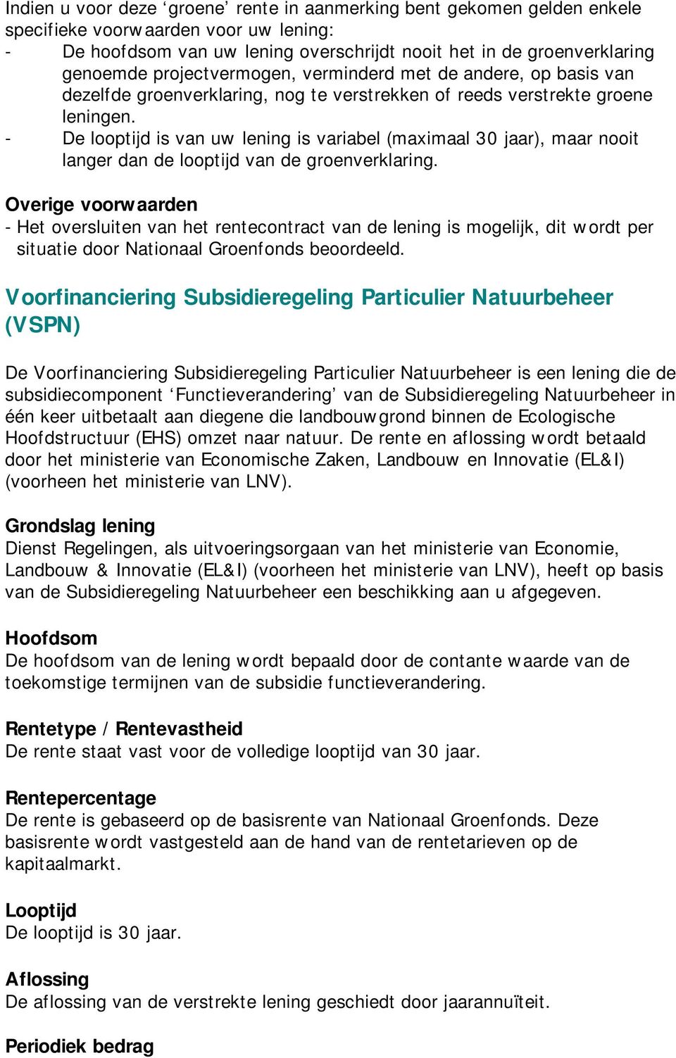 - De looptijd is van uw lening is variabel (maximaal 30 jaar), maar nooit langer dan de looptijd van de groenverklaring.