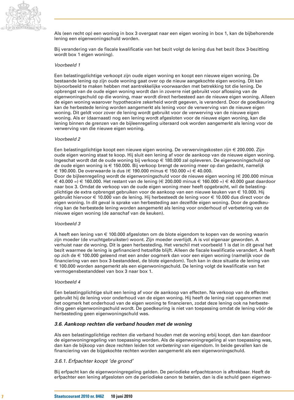 1 Een belastingplichtige verkoopt zijn oude eigen woning en koopt een nieuwe eigen woning. De bestaande lening op zijn oude woning gaat over op de nieuw aangekochte eigen woning.