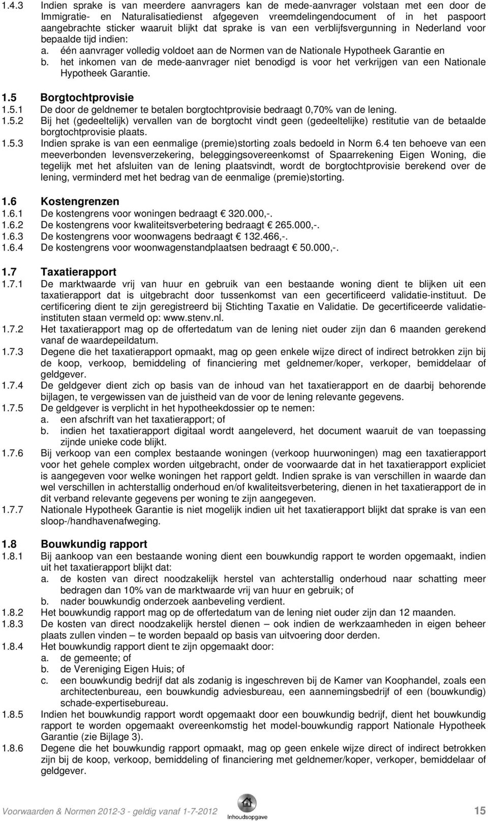 het inkomen van de mede-aanvrager niet benodigd is voor het verkrijgen van een Nationale Hypotheek Garantie. 1.5 Borgtochtprovisie 1.5.1 De door de geldnemer te betalen borgtochtprovisie bedraagt 0,70% van de lening.