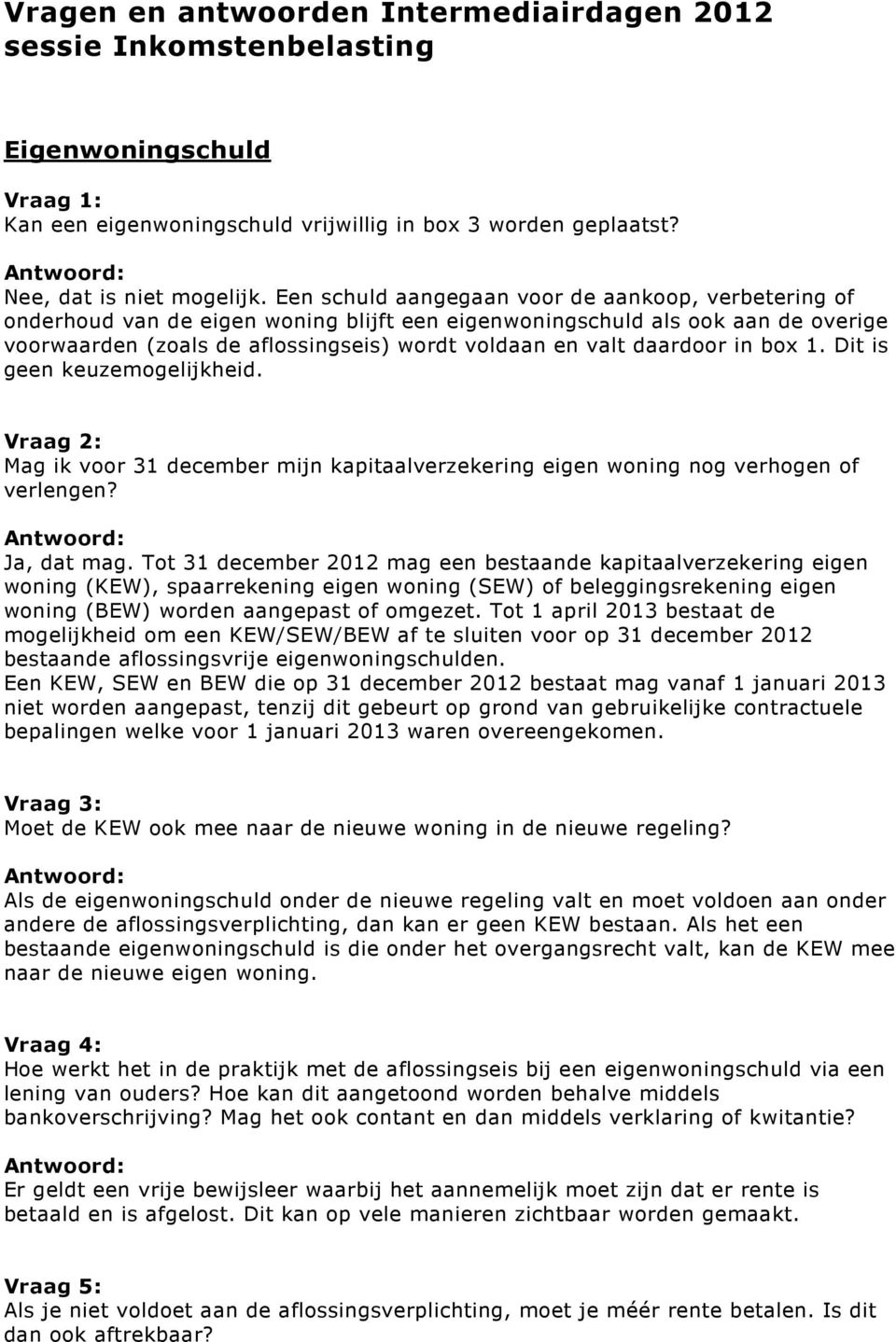 daardoor in box 1. Dit is geen keuzemogelijkheid. Vraag 2: Mag ik voor 31 december mijn kapitaalverzekering eigen woning nog verhogen of verlengen? Ja, dat mag.