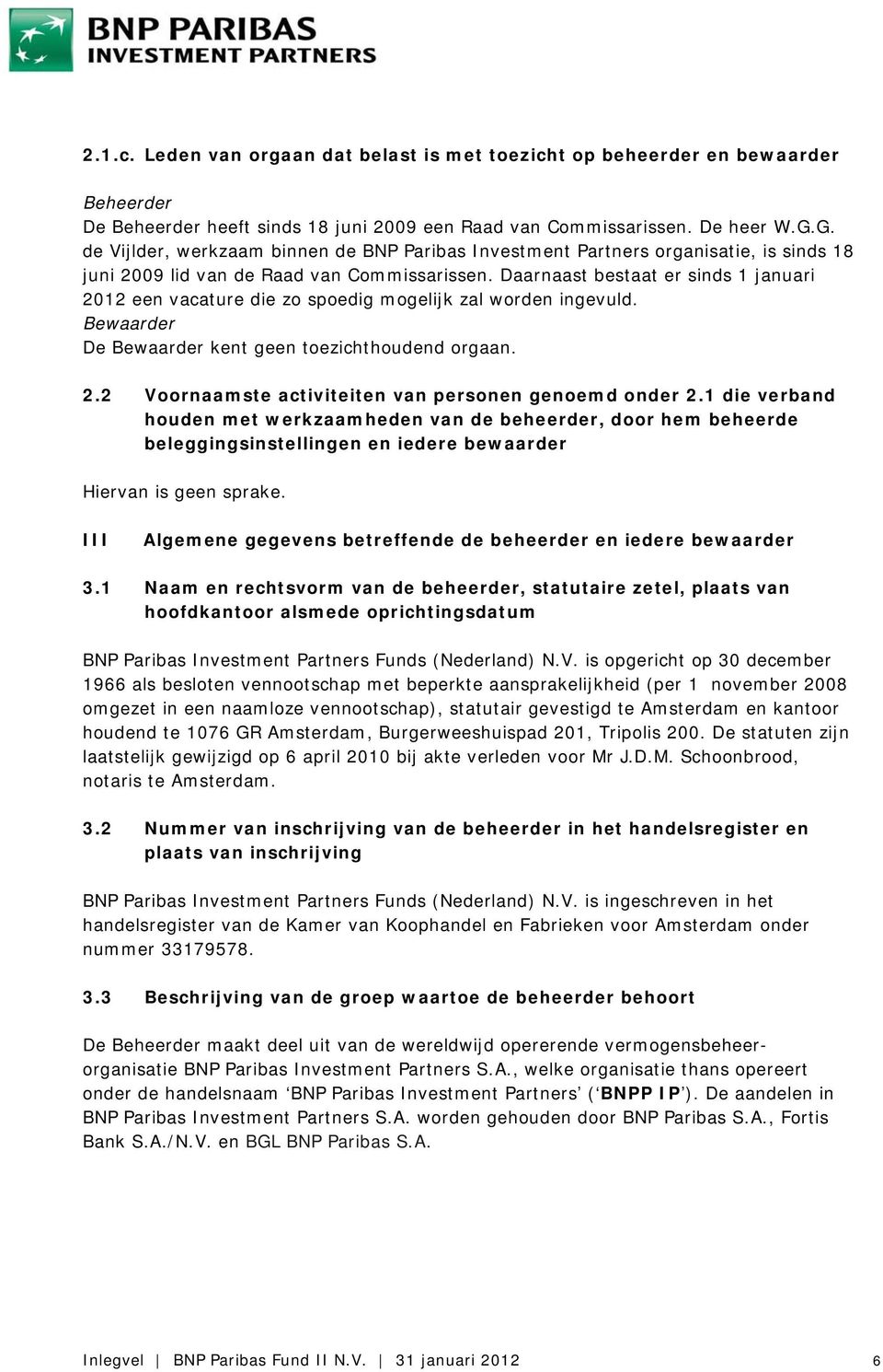 Daarnaast bestaat er sinds 1 januari 2012 een vacature die zo spoedig mogelijk zal worden ingevuld. Bewaarder De Bewaarder kent geen toezichthoudend orgaan. 2.2 Voornaamste activiteiten van personen genoemd onder 2.