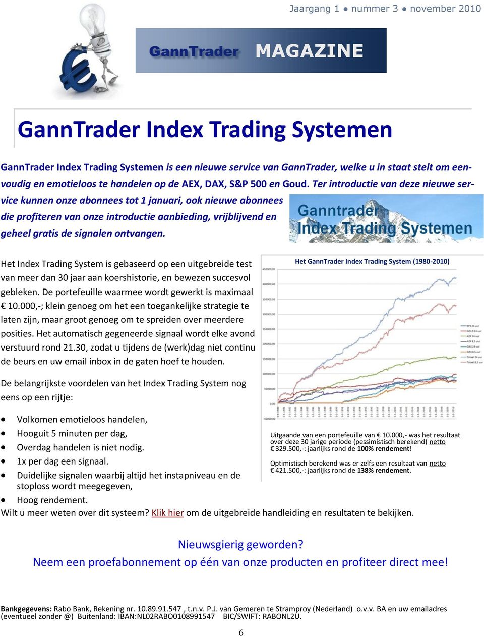 Het Index Trading System is gebaseerd op een uitgebreide test van meer dan 30 jaar aan koershistorie, en bewezen succesvol gebleken. De portefeuille waarmee wordt gewerkt is maximaal 10.
