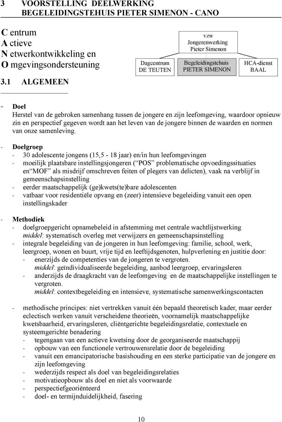 1 ALGEMEEN - Doel Herstel van de gebroken samenhang tussen de jongere en zijn leefomgeving, waardoor opnieuw zin en perspectief gegeven wordt aan het leven van de jongere binnen de waarden en normen